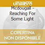Mcdougall - Reaching For Some Light cd