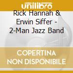 Rick Hannah & Erwin Siffer - 2-Man Jazz Band cd