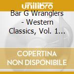 Bar G Wranglers - Western Classics, Vol. 1 - 2 cd