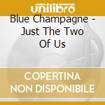 Blue Champagne - Just The Two Of Us cd
