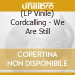 (LP Vinile) Cordcalling - We Are Still vinile