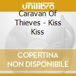 Caravan Of Thieves - Kiss Kiss cd musicale di Caravan Of Thieves