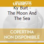 Ky Burt - The Moon And The Sea cd