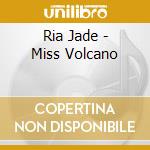 Ria Jade - Miss Volcano cd musicale di Ria Jade