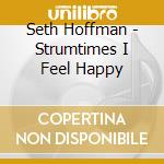 Seth Hoffman - Strumtimes I Feel Happy cd