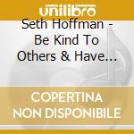 Seth Hoffman - Be Kind To Others & Have A Good Time cd
