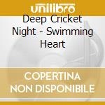 Deep Cricket Night - Swimming Heart cd musicale di Deep Cricket Night