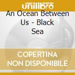 An Ocean Between Us - Black Sea cd