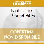 Paul L. Fine - Sound Bites cd musicale di Paul L. Fine