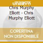 Chris Murphy Elliott - Chris Murphy Elliott cd