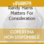 Randy Harris - Matters For Consideration cd