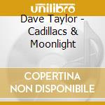 Dave Taylor - Cadillacs & Moonlight cd