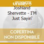 Joshland Shervette - I'M Just Sayin' cd musicale di Joshland Shervette