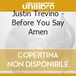 Justin Trevino - Before You Say Amen cd musicale di Justin Trevino