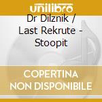 Dr Dilznik / Last Rekrute - Stoopit cd