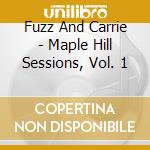Fuzz And Carrie - Maple Hill Sessions, Vol. 1 cd