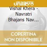 Vishal Khera - Navratri Bhajans Nav Durga Kirtans Bheitein Maa cd