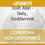 Josh Alan - Sixty, Goddammit cd