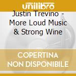 Justin Trevino - More Loud Music & Strong Wine cd