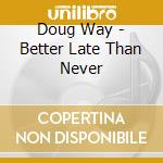 Doug Way - Better Late Than Never cd