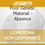 Poor Genetic Material - Absence cd musicale di Poor Genetic Material