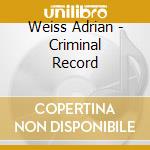 Weiss Adrian - Criminal Record cd musicale di Weiss Adrian