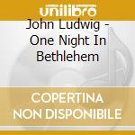 John Ludwig - One Night In Bethlehem cd