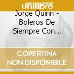 Jorge Quinn - Boleros De Siempre Con Jorge Quinn cd musicale di Jorge Quinn