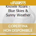 Knowle Roars - Blue Skies & Sunny Weather cd