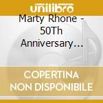 Marty Rhone - 50Th Anniversary Album cd musicale di Marty Rhone