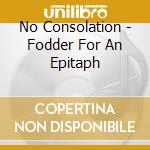 No Consolation - Fodder For An Epitaph cd