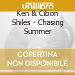 Ken & Cibon Shiles - Chasing Summer cd