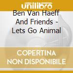 Ben Van Haeff And Friends - Lets Go Animal