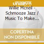 Willie Mcneil - Schmooze Jazz / Music To Make Deals By cd musicale di Willie Mcneil