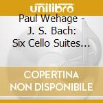 Paul Wehage - J. S. Bach: Six Cello Suites 1 cd