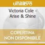 Victoria Cole - Arise & Shine cd musicale di Victoria Cole