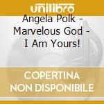 Angela Polk - Marvelous God - I Am Yours! cd