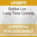 Bubba Luv - Long Time Coming cd
