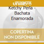 Ketchy Perla - Bachata Enamorada cd