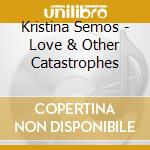 Kristina Semos - Love & Other Catastrophes cd