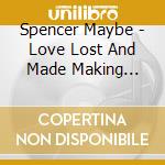 Spencer Maybe - Love Lost And Made Making Music