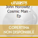 John Horowitz - Cosmic Man - Ep cd