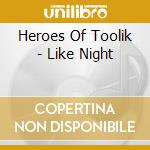 Heroes Of Toolik - Like Night cd musicale di Heroes Of Toolik