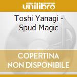 Toshi Yanagi - Spud Magic cd musicale di Toshi Yanagi