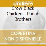 Crow Black Chicken - Pariah Brothers cd musicale di Crow Black Chicken