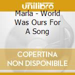 Marla - World Was Ours For A Song cd
