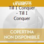 Till I Conquer - Till I Conquer cd