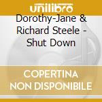 Dorothy-Jane & Richard Steele - Shut Down cd musicale di Dorothy