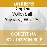 Captain Volleyball - Anyway, What'S Meant To Last... cd