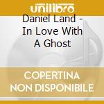Daniel Land - In Love With A Ghost cd
